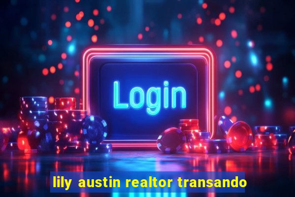 lily austin realtor transando